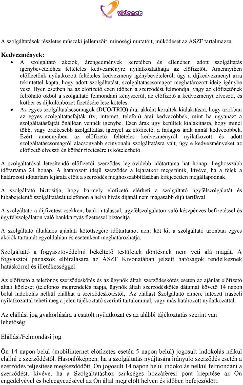 Amennyiben előfizetőnk nyilatkozott feltételes kedvezmény igénybevételéről, úgy a díjkedvezményt arra tekintettel kapta, hogy adott szolgáltatást, szolgáltatáscsomagot meghatározott ideig igénybe