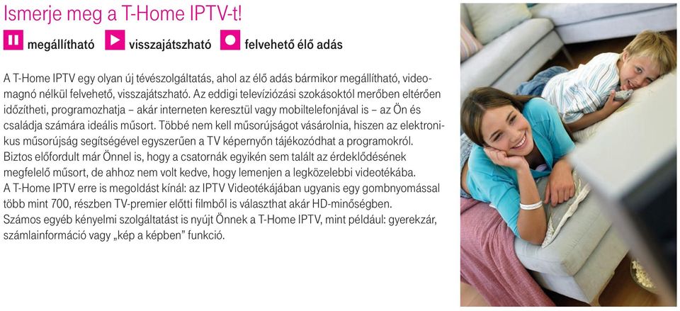 Az eddigi televíziózási szokásoktól merôben eltérôen idôzítheti, programozhatja akár interneten keresztül vagy mobiltelefonjával is az Ön és családja számára ideális mûsort.
