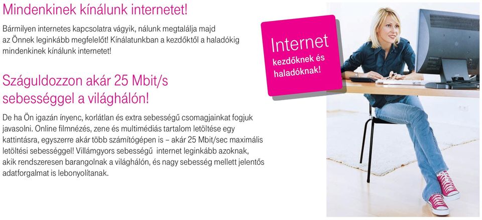 De ha Ön igazán ínyenc, korlátlan és extra sebességû csomagjainkat fogjuk javasolni.