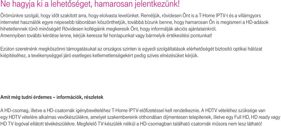 tûnô minôségét! Rövidesen kollégáink megkeresik Önt, hogy informálják akciós ajánlatainkról. Amennyiben további kérdése lenne, kérjük keresse fel honlapunkat vagy bármelyik értékesítési pontunkat!