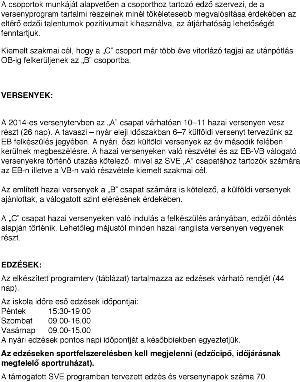 VERSENYEK: A 2014-es versenytervben az A csapat várhatóan 10 11 hazai versenyen vesz részt (26 nap). A tavaszi nyár eleji időszakban 6 7 külföldi versenyt tervezünk az EB felkészülés jegyében.
