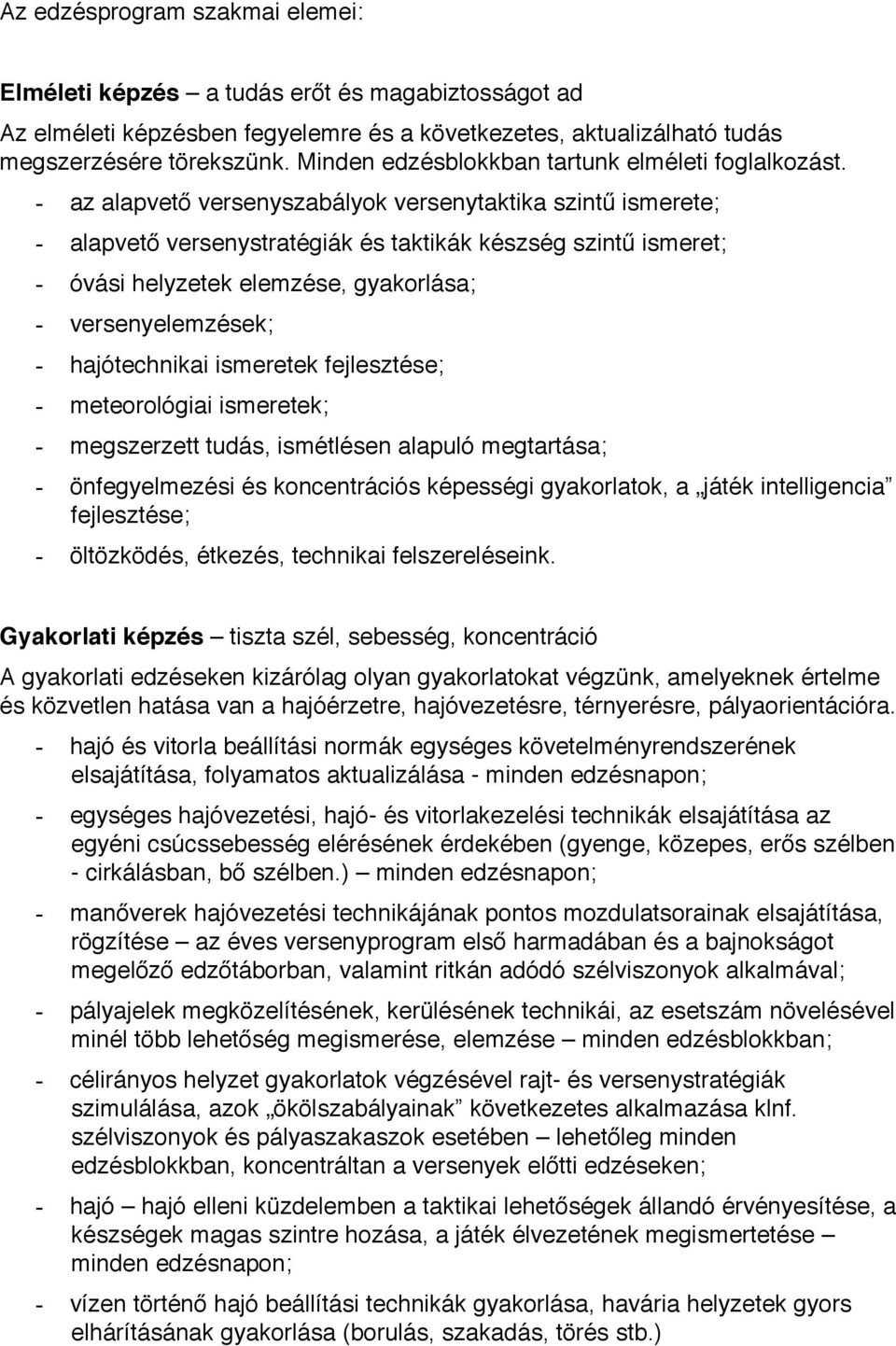 - az alapvető versenyszabályok versenytaktika szintű ismerete; - alapvető versenystratégiák és taktikák készség szintű ismeret; - óvási helyzetek elemzése, gyakorlása; - versenyelemzések; -