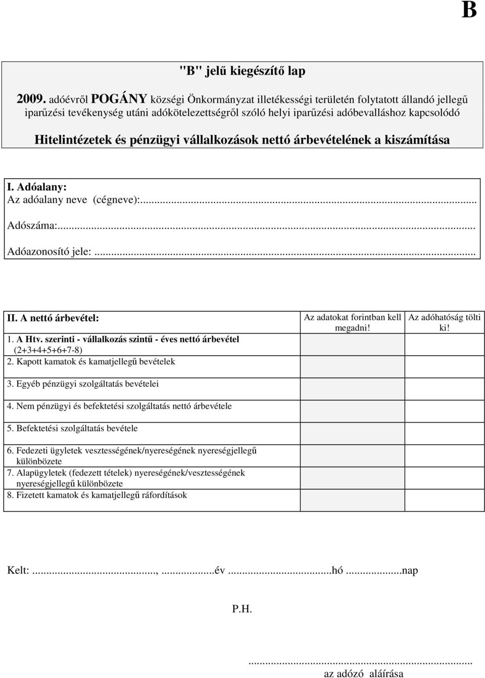 és pénzügyi vállalkozások nettó árbevételének a kiszámítása II. A nettó árbevétel: 1. A Htv. szerinti - vállalkozás szintű - éves nettó árbevétel (2+3+4+5+6+7-8) 2.