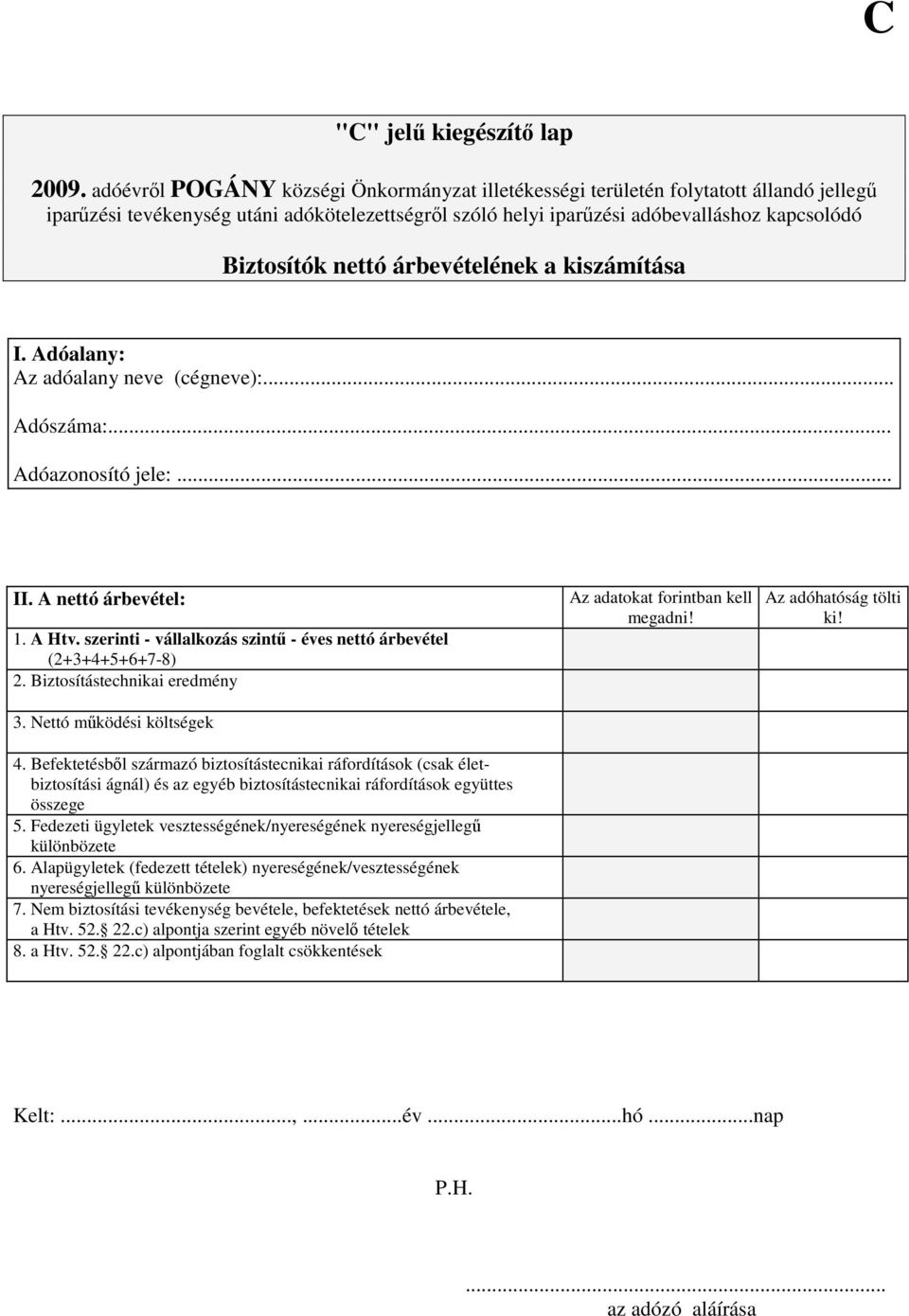 nettó árbevételének a kiszámítása II. A nettó árbevétel: 1. A Htv. szerinti - vállalkozás szintű - éves nettó árbevétel (2+3+4+5+6+7-8) 2. Biztosítástechnikai eredmény 3. Nettó működési költségek 4.