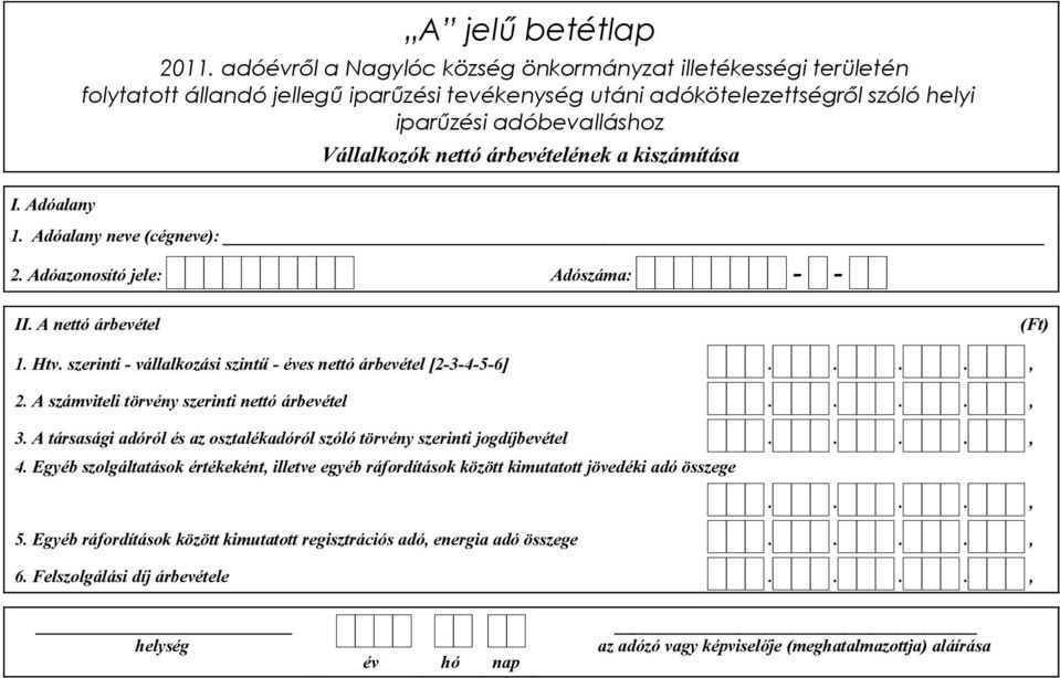 ..., 3. A társasági adóról és az osztalékadóról szóló törvény szerinti jogdíjbevétel...., 4.