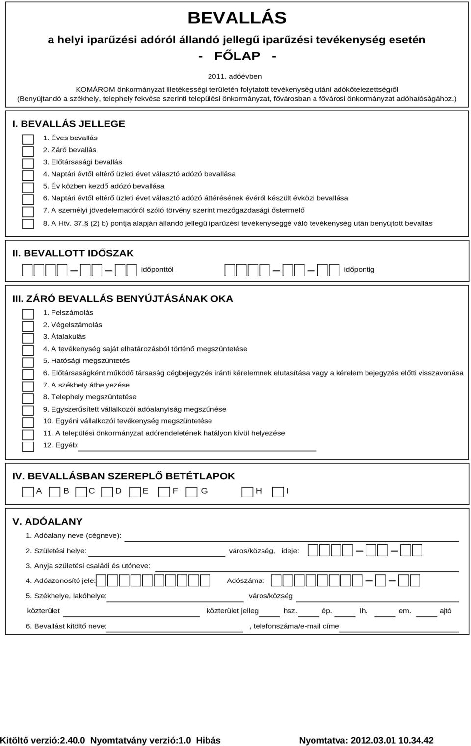 fővárosi önkormányzat adóhatóságához.) I. BEVALLÁS JELLEGE 1. Éves bevallás 2. Záró bevallás 3. Előtársasági bevallás 4. Naptári évtől eltérő üzleti évet választó adózó bevallása 5.