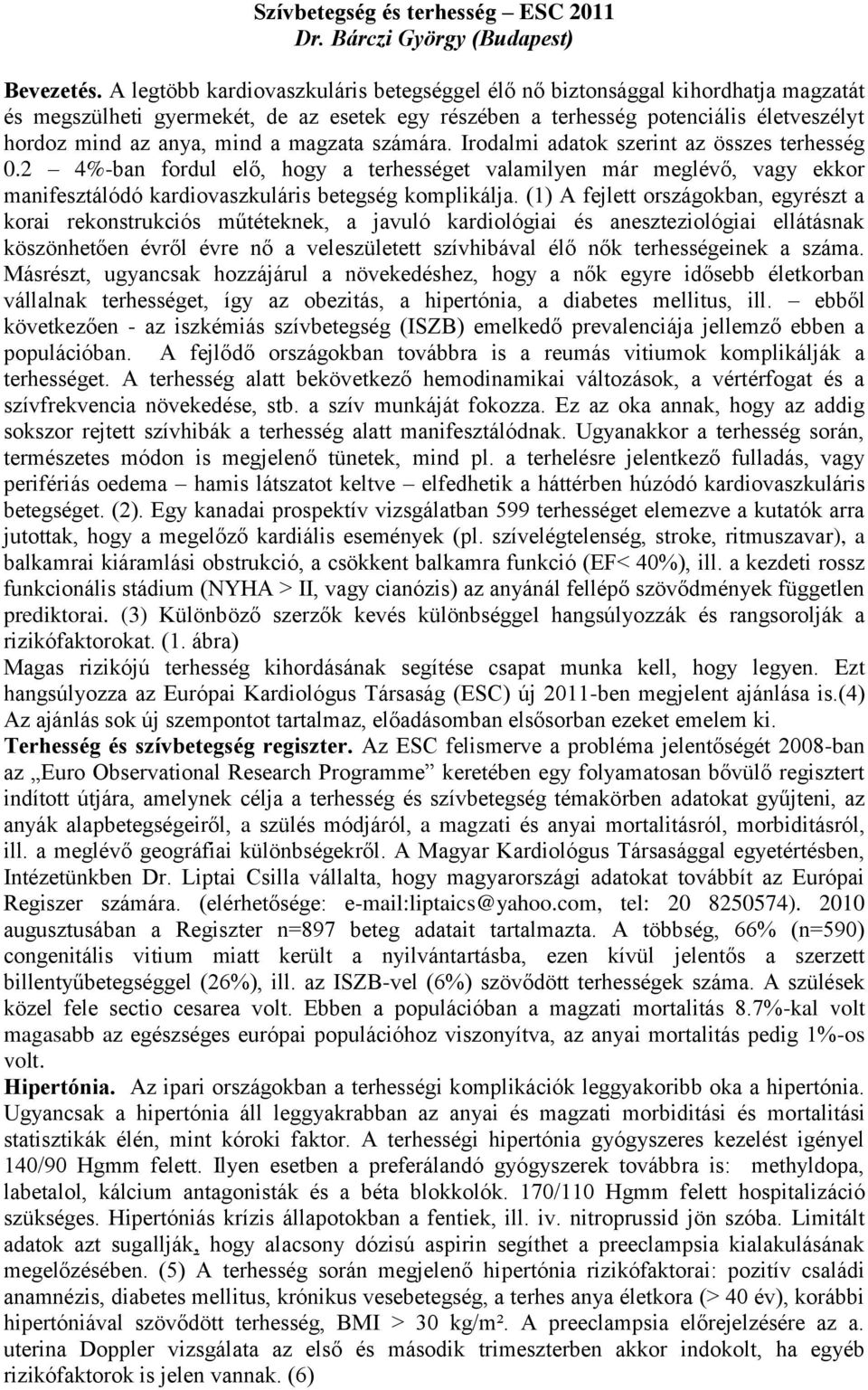 magzata számára. Irodalmi adatok szerint az összes terhesség 0.2 4%-ban fordul elő, hogy a terhességet valamilyen már meglévő, vagy ekkor manifesztálódó kardiovaszkuláris betegség komplikálja.