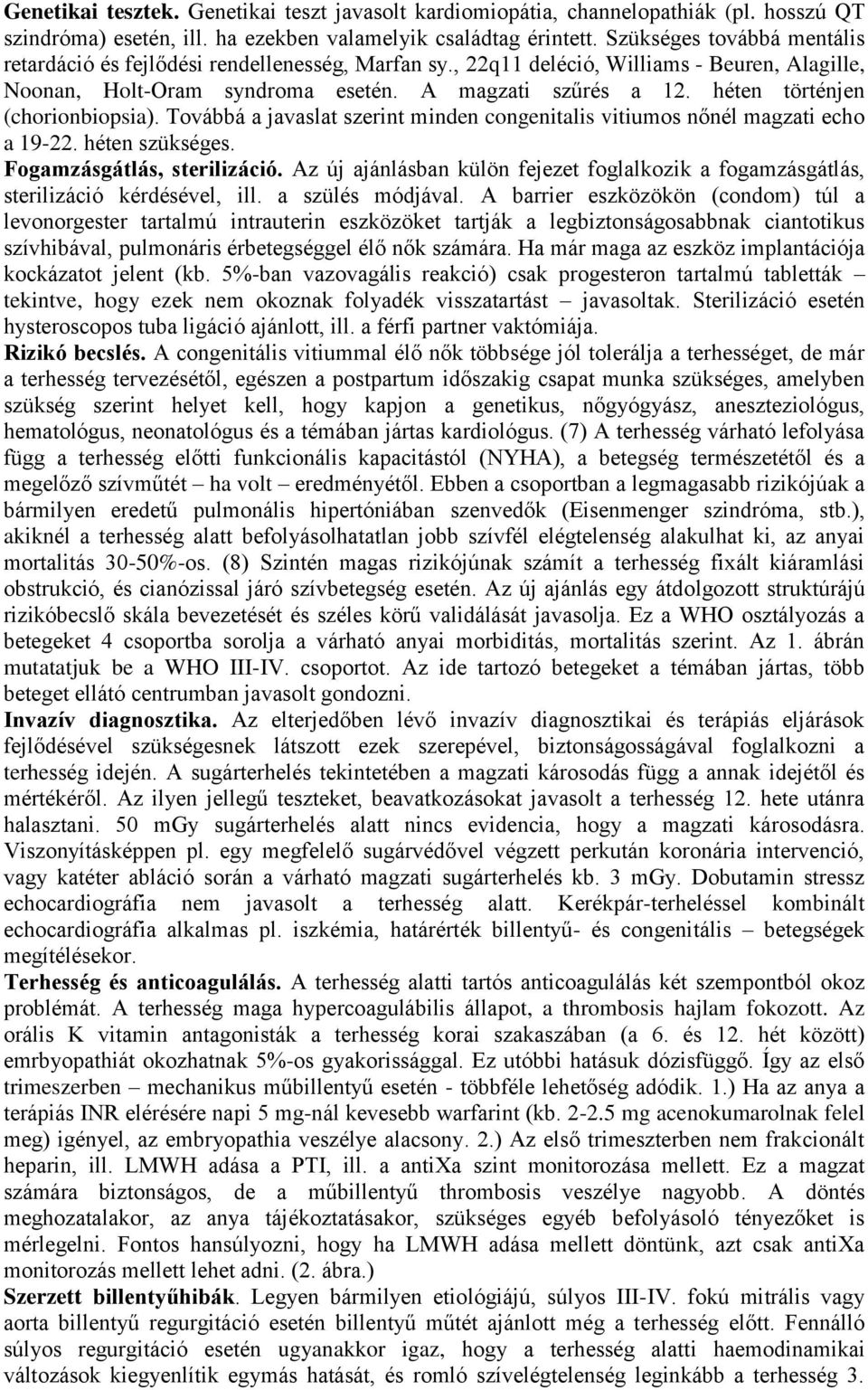 héten történjen (chorionbiopsia). Továbbá a javaslat szerint minden congenitalis vitiumos nőnél magzati echo a 19-22. héten szükséges. Fogamzásgátlás, sterilizáció.