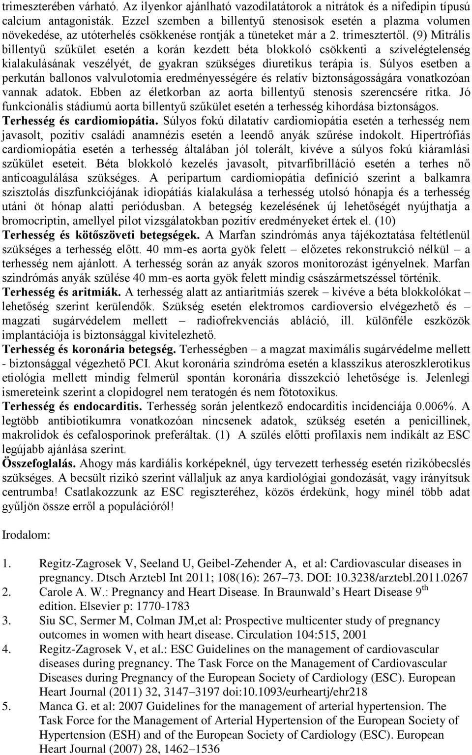 (9) Mitrális billentyű szűkület esetén a korán kezdett béta blokkoló csökkenti a szívelégtelenség kialakulásának veszélyét, de gyakran szükséges diuretikus terápia is.