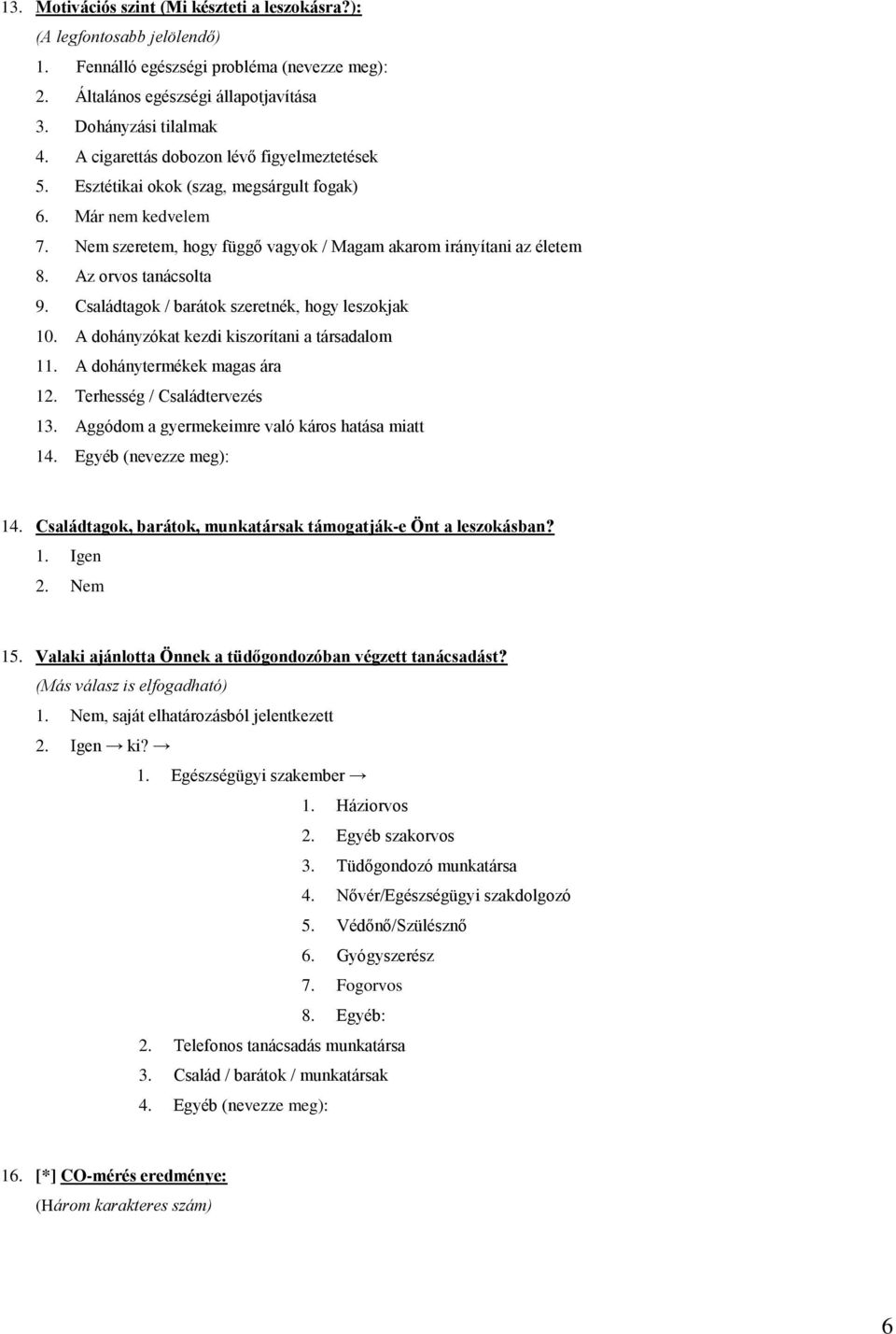 Az orvos tanácsolta 9. Családtagok / barátok szeretnék, hogy leszokjak 10. A dohányzókat kezdi kiszorítani a társadalom 11. A dohánytermékek magas ára 12. Terhesség / Családtervezés 13.