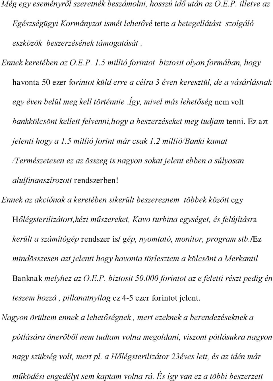 így, mivel más lehetőség nem volt bankkölcsönt kellett felvenni,hogy a beszerzéseket meg tudjam tenni. Ez azt jelenti hogy a 1.5 millió forint már csak 1.