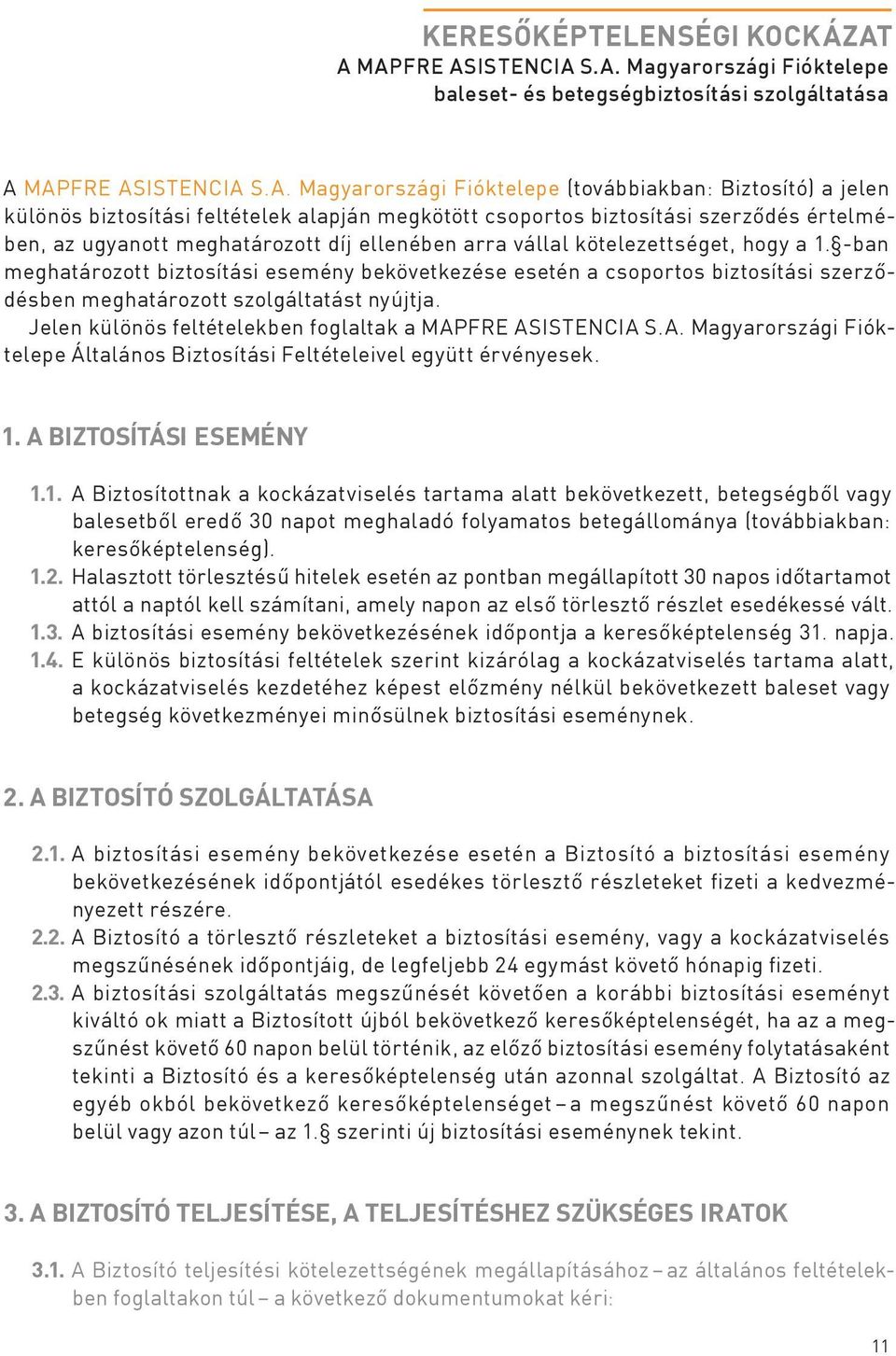 feltételek alapján megkötött csoportos biztosítási szerződés értelmében, az ugyanott meghatározott díj ellenében arra vállal kötelezettséget, hogy a 1.