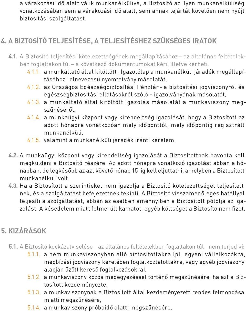 A Biztosító teljesítési kötelezettségének megállapításához az általános feltételekben foglaltakon túl a következő dokumentumokat kéri, illetve kérheti: 4.1.