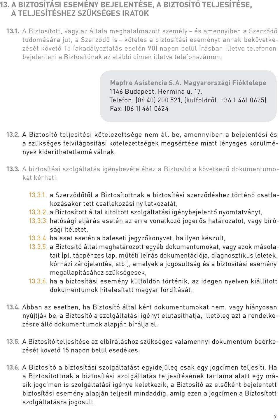 telefonszámon: Mapfre Asistencia S.A. Magyarországi Fióktelepe 1146 Budapest, Hermina u. 17. Telefon: (06 40) 20