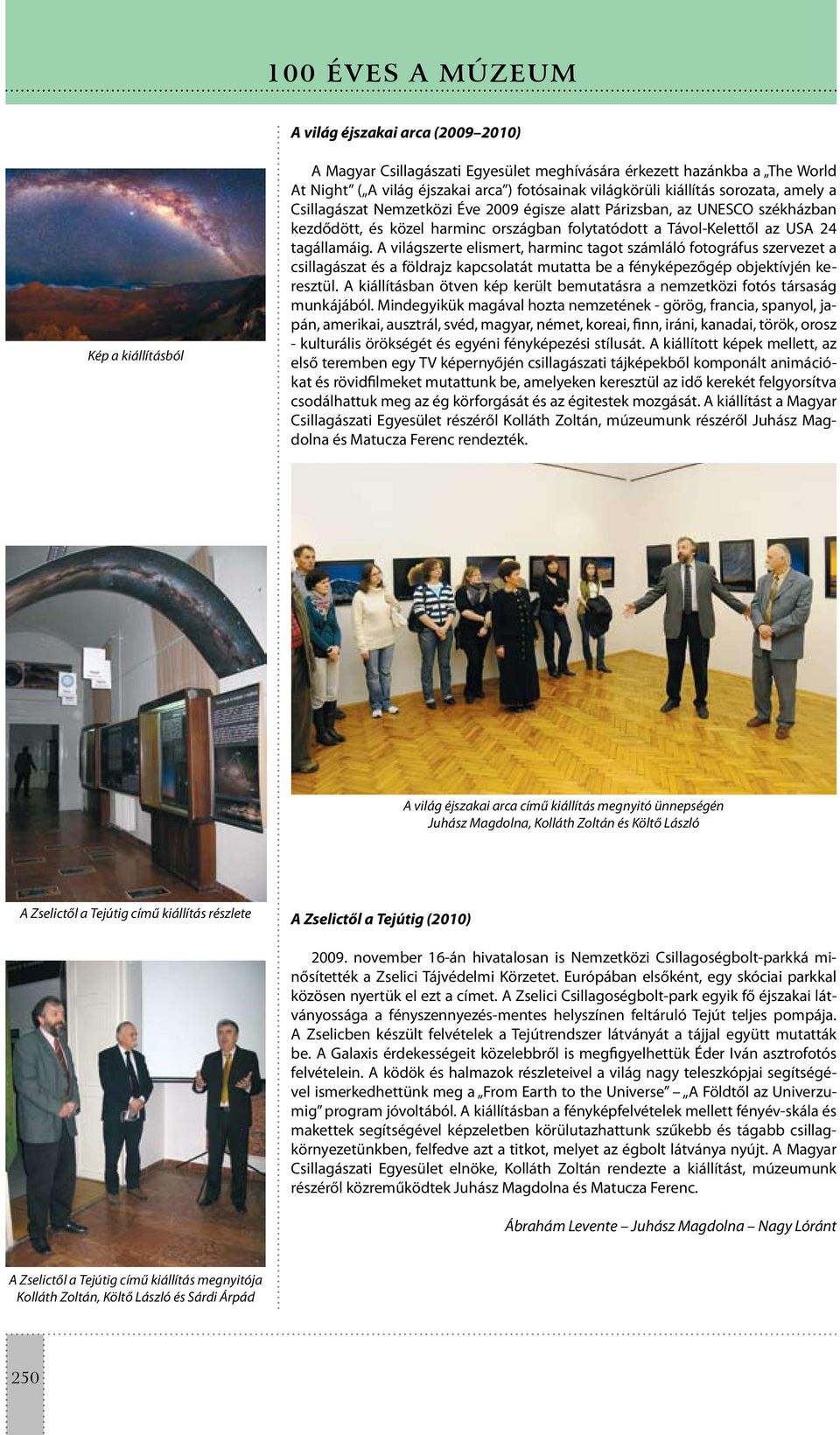 tagállamáig. A világszerte elismert, harminc tagot számláló fotográfus szervezet a csillagászat és a földrajz kapcsolatát mutatta be a fényképezőgép objektívjén keresztül.