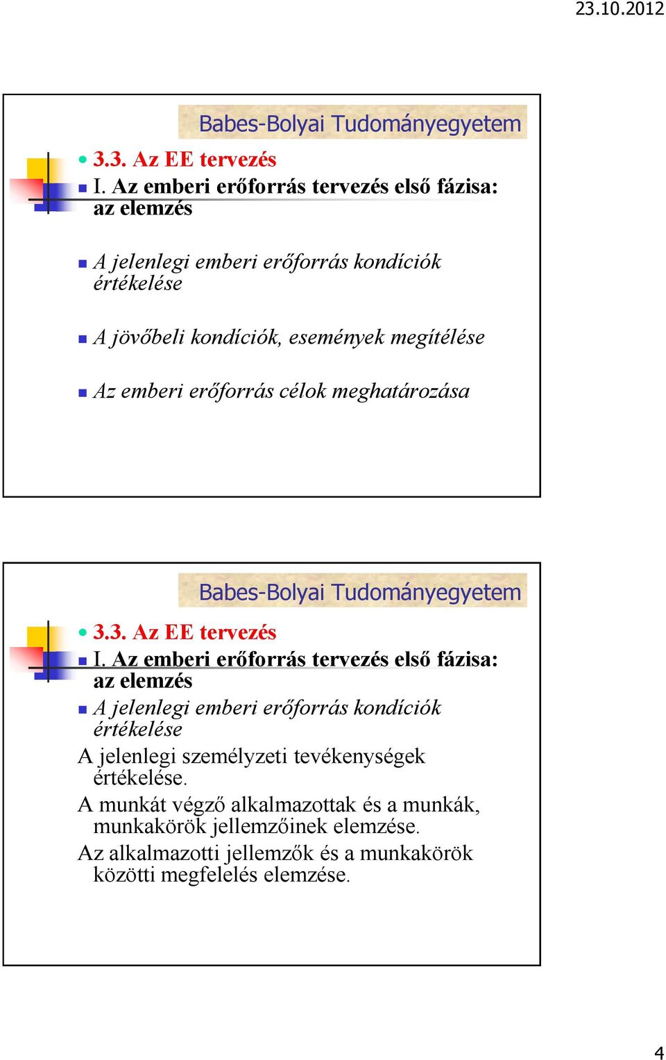 Az emberi erőforrás tervezés első fázisa: az elemzés A jelenlegi emberi erőforrás kondíciók értékelése A jelenlegi