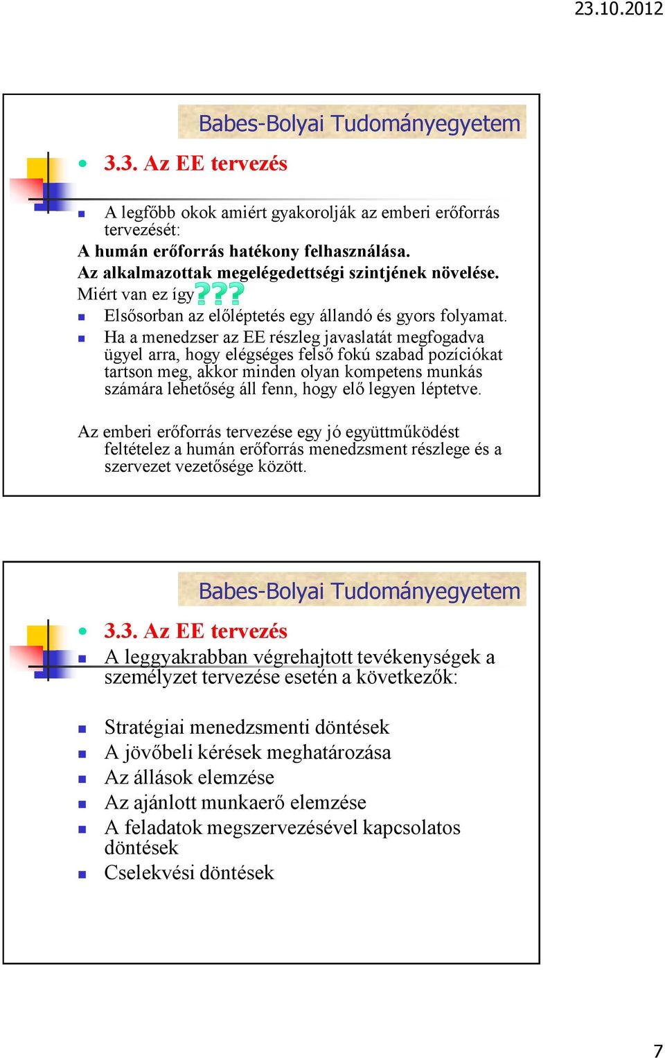 Ha a menedzser az EE részleg javaslatát megfogadva ügyel arra, hogy elégséges felső fokú szabad pozíciókat tartson meg, akkor minden olyan kompetens munkás számára lehetőség áll fenn, hogy elő legyen