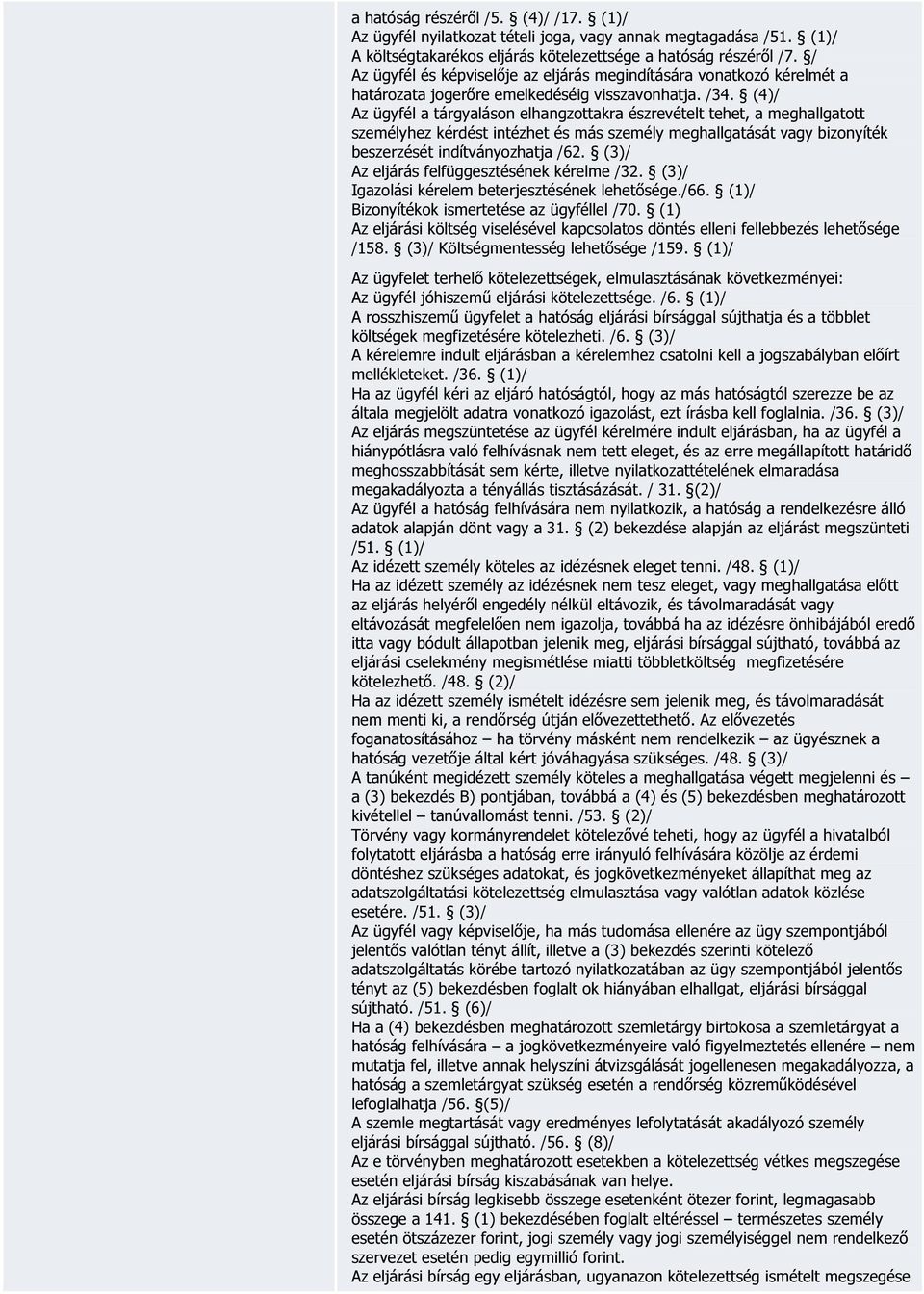 (4)/ Az ügyfél a tárgyaláson elhangzottakra észrevételt tehet, a meghallgatott személyhez kérdést intézhet és más személy meghallgatását vagy bizonyíték beszerzését indítványozhatja /62.