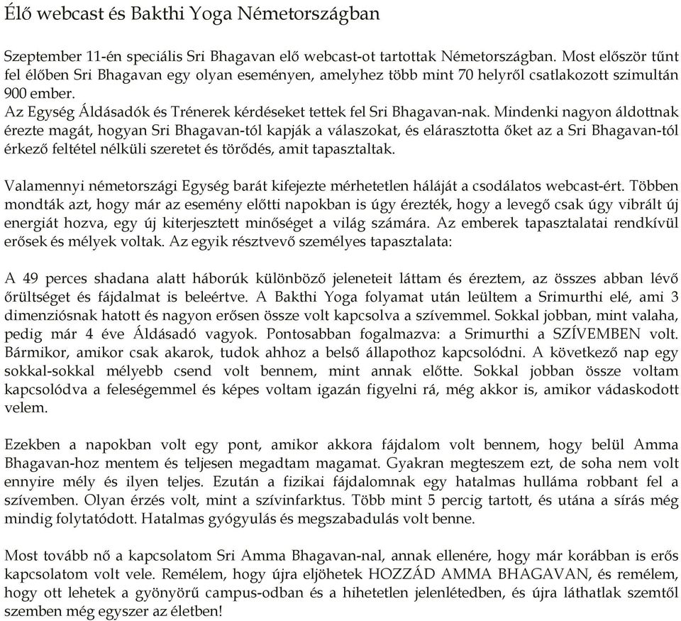 Mindenki nagyon áldottnak érezte magát, hogyan Sri Bhagavan-tól kapják a válaszokat, és elárasztotta őket az a Sri Bhagavan-tól érkező feltétel nélküli szeretet és törődés, amit tapasztaltak.