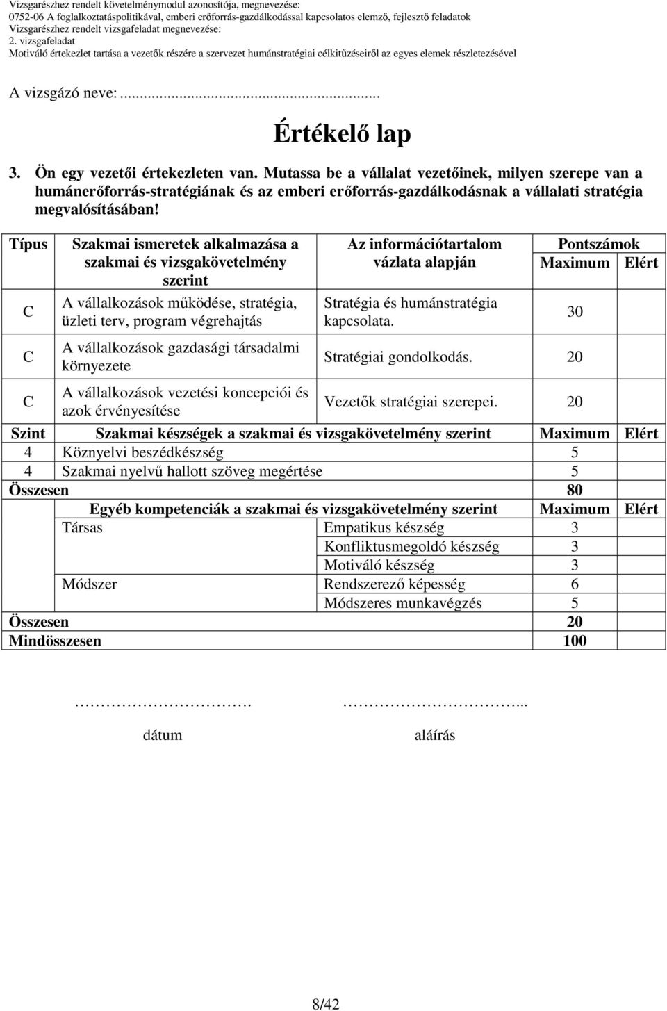 Típus Szakmai ismeretek alkalmazása a szakmai és vizsgakövetelmény szerint A vállalkozások mőködése, stratégia, üzleti terv, program végrehajtás A vállalkozások gazdasági társadalmi környezete A