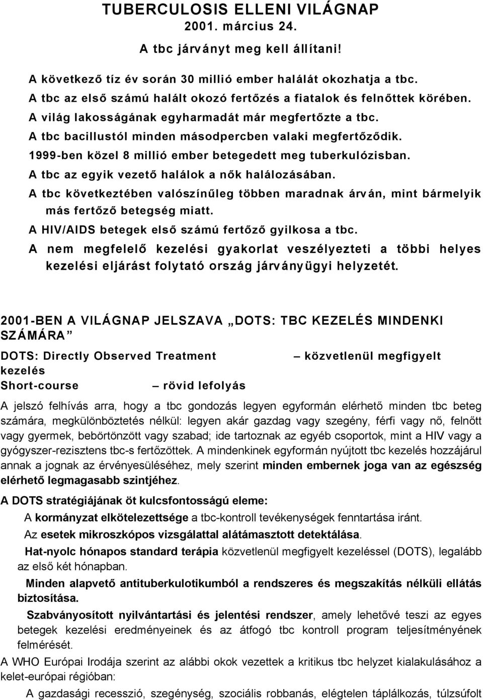 1999-ben kézel 8 milliü ember betegedett meg tuberkulüzisban. A tbc az egyik vezető halålok a nők halålozåsåban.