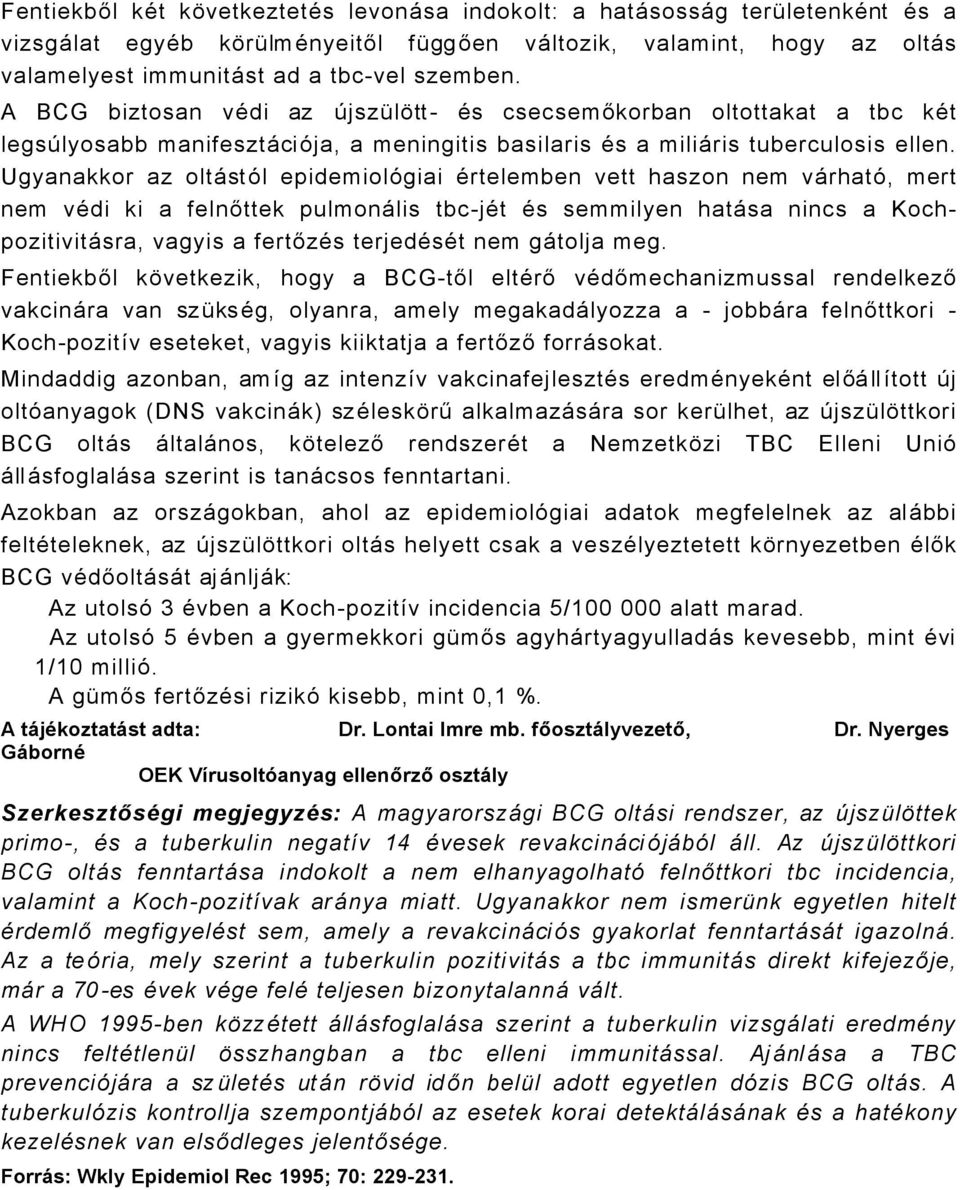 Ugyanakkor az oltåstçl epidemiolçgiai Ärtelemben vett haszon nem vårhatç, mert nem vädi ki a felnőttek pulmonålis tbc-jät Äs semmilyen hatåsa nincs a KochpozitivitÅsra, vagyis a fertőzäs terjedäsät
