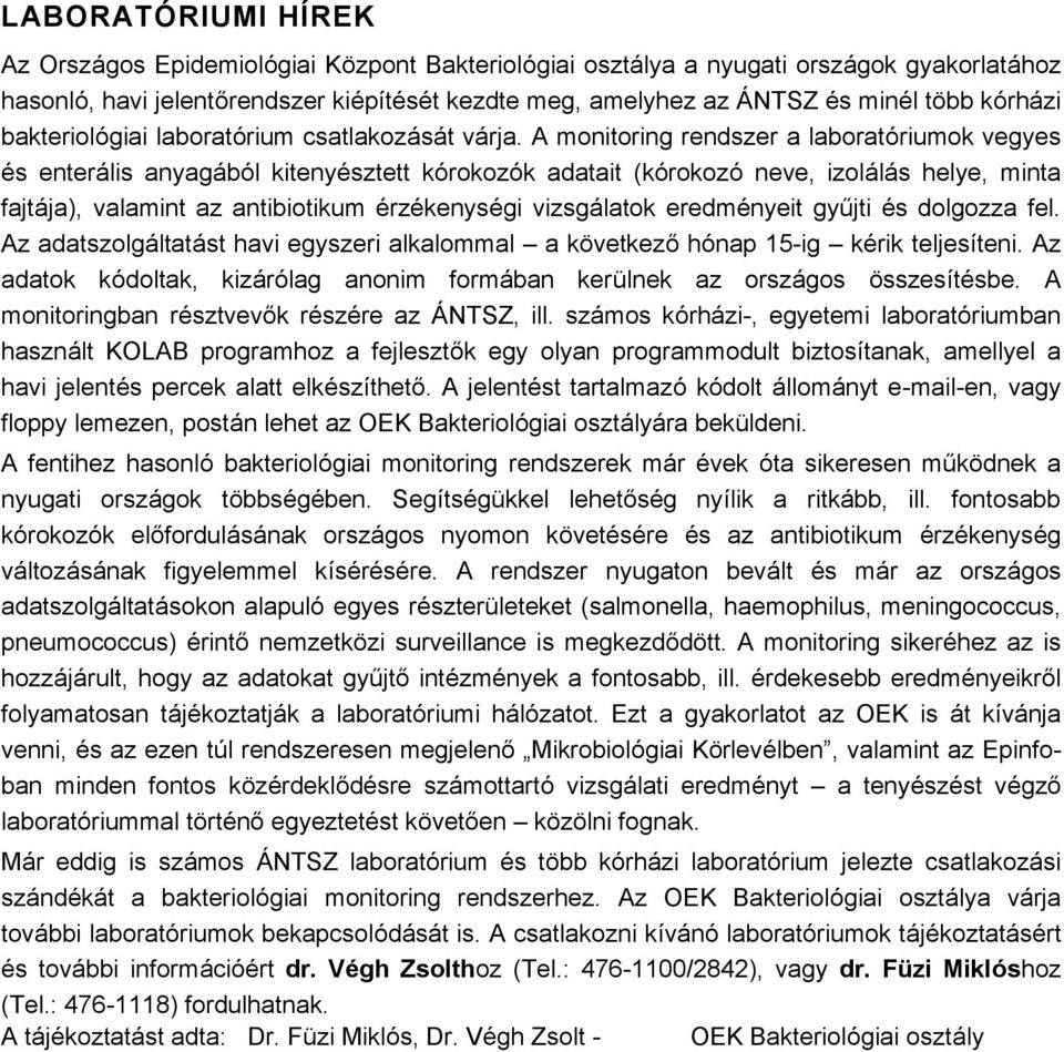 A monitoring rendszer a laboratçriumok vegyes Äs enterålis anyagåbçl kitenyäsztett kçrokozçk adatait (kçrokozç neve, izolålås helye, minta fajtåja), valamint az antibiotikum ÄrzÄkenysÄgi vizsgålatok