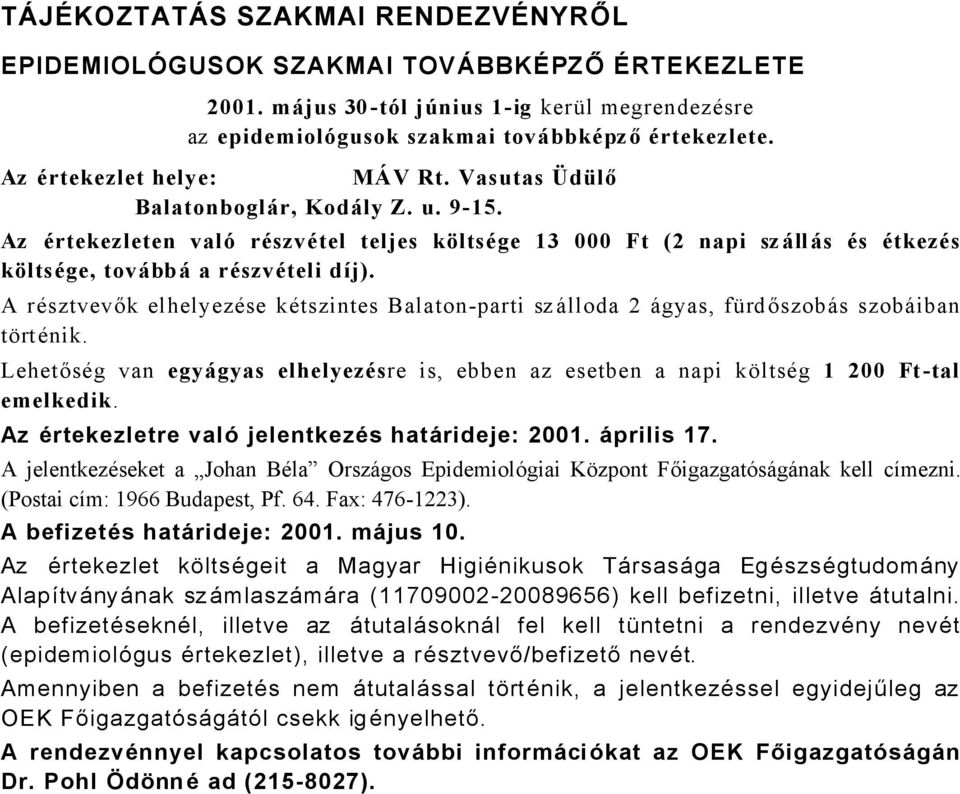 A rçsztvevők elhelyezçse kçtszintes Balaton-parti sz Älloda 2 Ägyas, fård őszobäs szobäiban tñrt Çnik. LehetősÇg van egyägyas elhelyezésre is, ebben az esetben a napi kñltsçg 1 200 Ft -tal emelkedik.