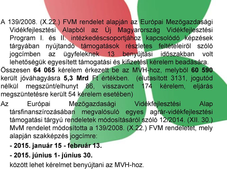 kifizetési kérelem beadására. Összesen 64 065 kérelem érkezett be az MVH-hoz, melyből 60 590 került jóváhagyásra 5,3 Mrd Ft értékben.