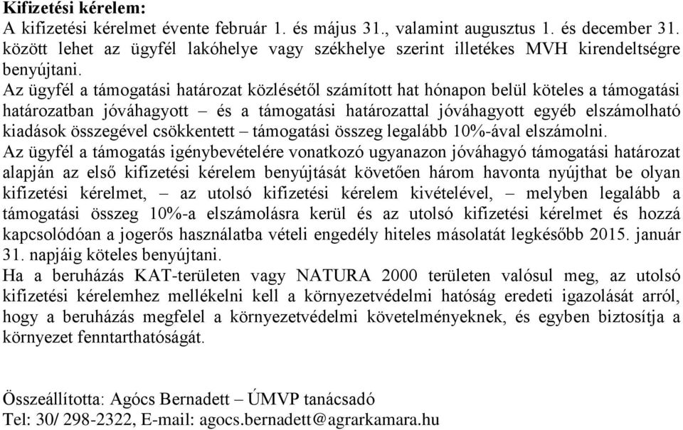 Az ügyfél a támogatási határozat közlésétől számított hat hónapon belül köteles a támogatási határozatban jóváhagyott és a támogatási határozattal jóváhagyott egyéb elszámolható kiadások összegével