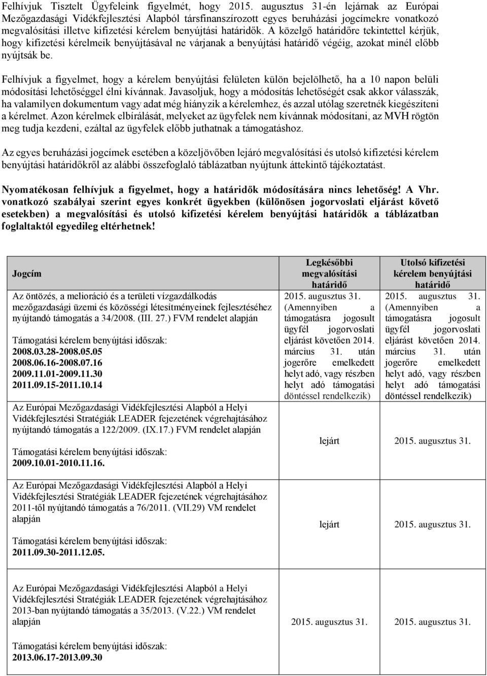 A közelgő határidőre tekintettel kérjük, hogy kifizetési kérelmeik benyújtásával ne várjanak a benyújtási határidő végéig, azokat minél előbb nyújtsák be.