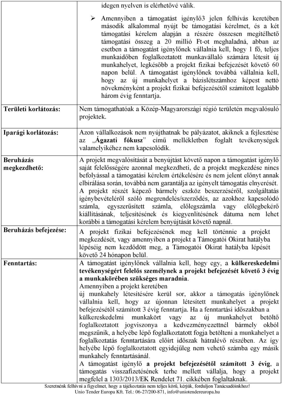 millió Ft-ot meghaladná, abban az esetben a támogatást igénylőnek vállalnia kell, hogy 1 fő, teljes munkaidőben foglalkoztatott munkavállaló számára létesít új munkahelyet, legkésőbb a projekt