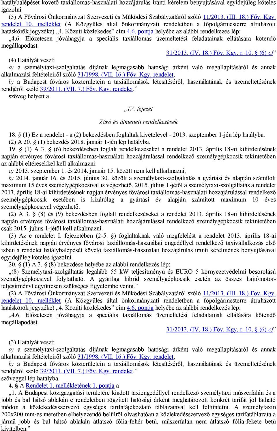 pontja helyébe az alábbi rendelkezés lép: 4.6. Előzetesen jóváhagyja a speciális taxiállomás üzemeltetési feladatainak ellátására kötendő megállapodást. 31/2013. (IV. 18.) Főv. Kgy. r. 10.