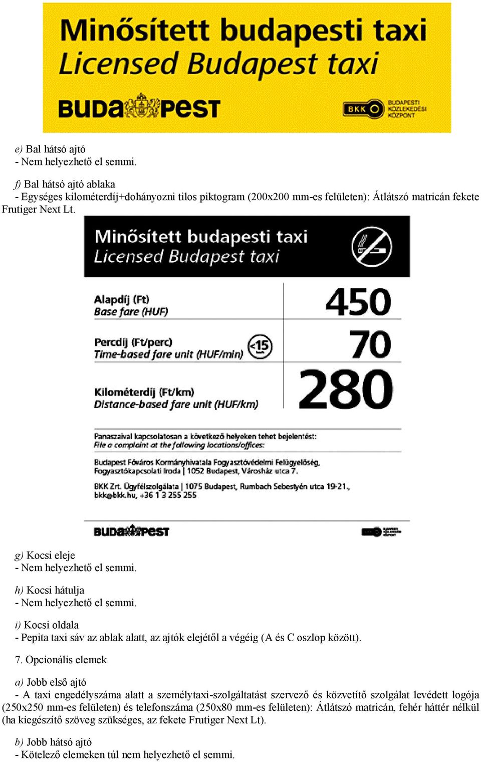 Opcionális elemek a) Jobb első ajtó - A taxi engedélyszáma alatt a személytaxi-szolgáltatást szervező és közvetítő szolgálat levédett logója (250x250 mm-es felületen) és telefonszáma