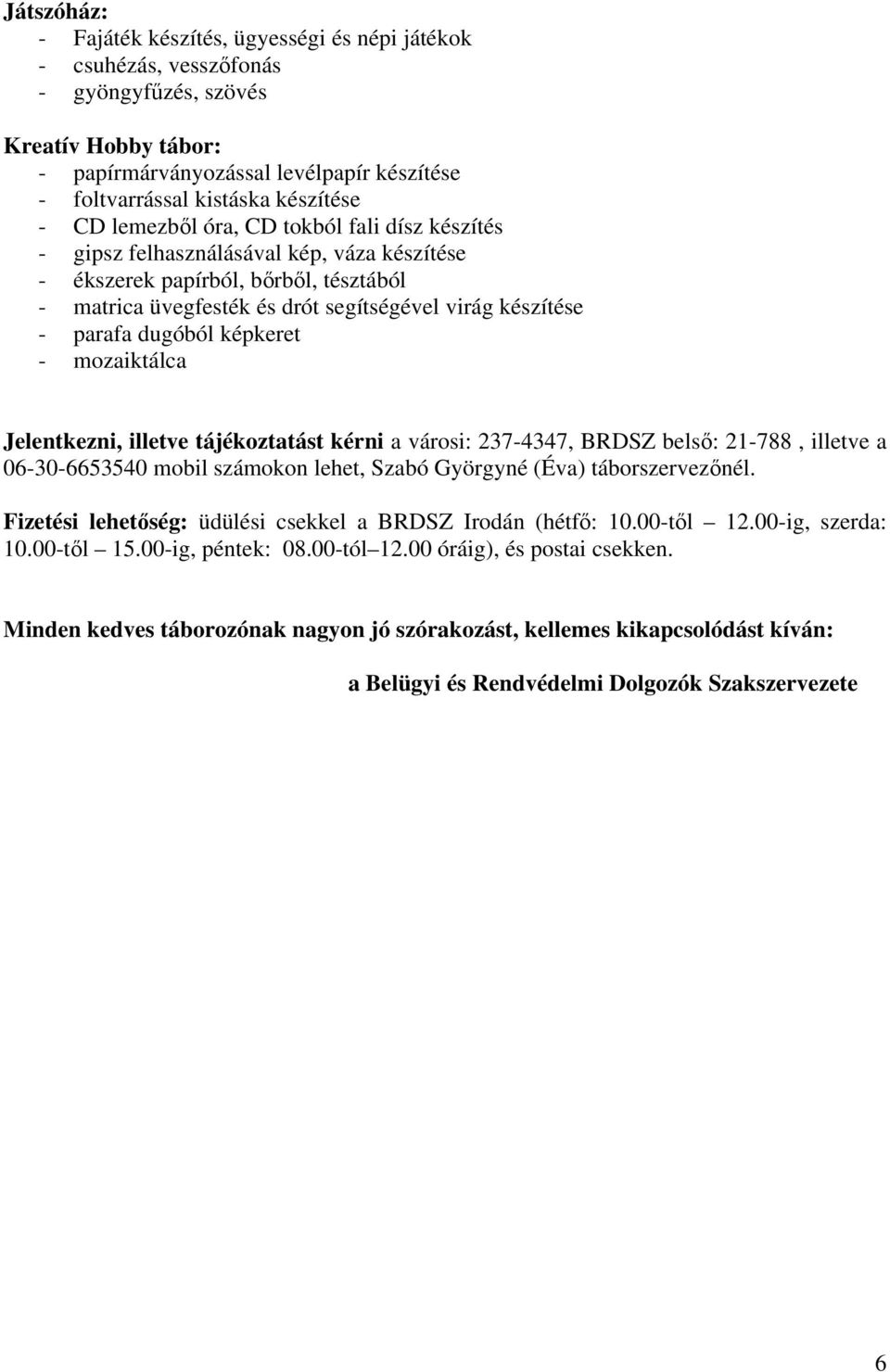 Györgyné (Éva) táborszerveznél. Fizetési lehetség: üdülési csekkel a BRDSZ Irodán (hétf: 10.00-tl 12.00-ig, szerda: 10.00-tl 15.00-ig, péntek: 08.