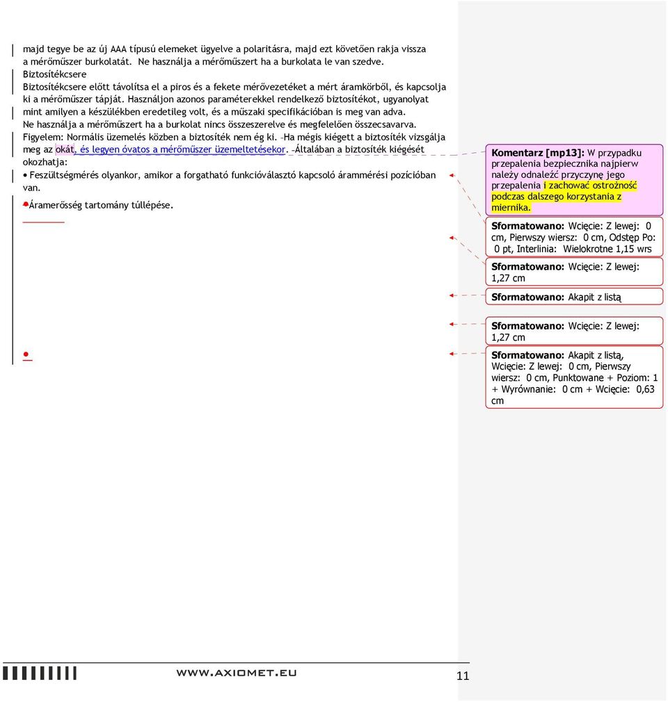 Használjon azonos paraméterekkel rendelkező biztosítékot, ugyanolyat mint amilyen a készülékben eredetileg volt, és a műszaki specifikációban is meg van adva.