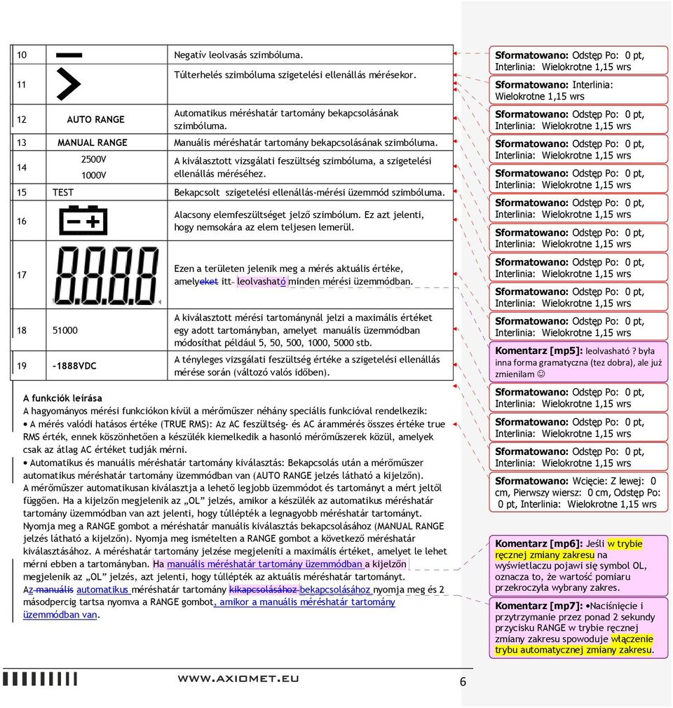 15 TEST Bekapcsolt szigetelési ellenállás-mérési üzemmód szimbóluma. 16 17 18 51000 19-1888VDC Alacsony elemfeszültséget jelző szimbólum. Ez azt jelenti, hogy nemsokára az elem teljesen lemerül.