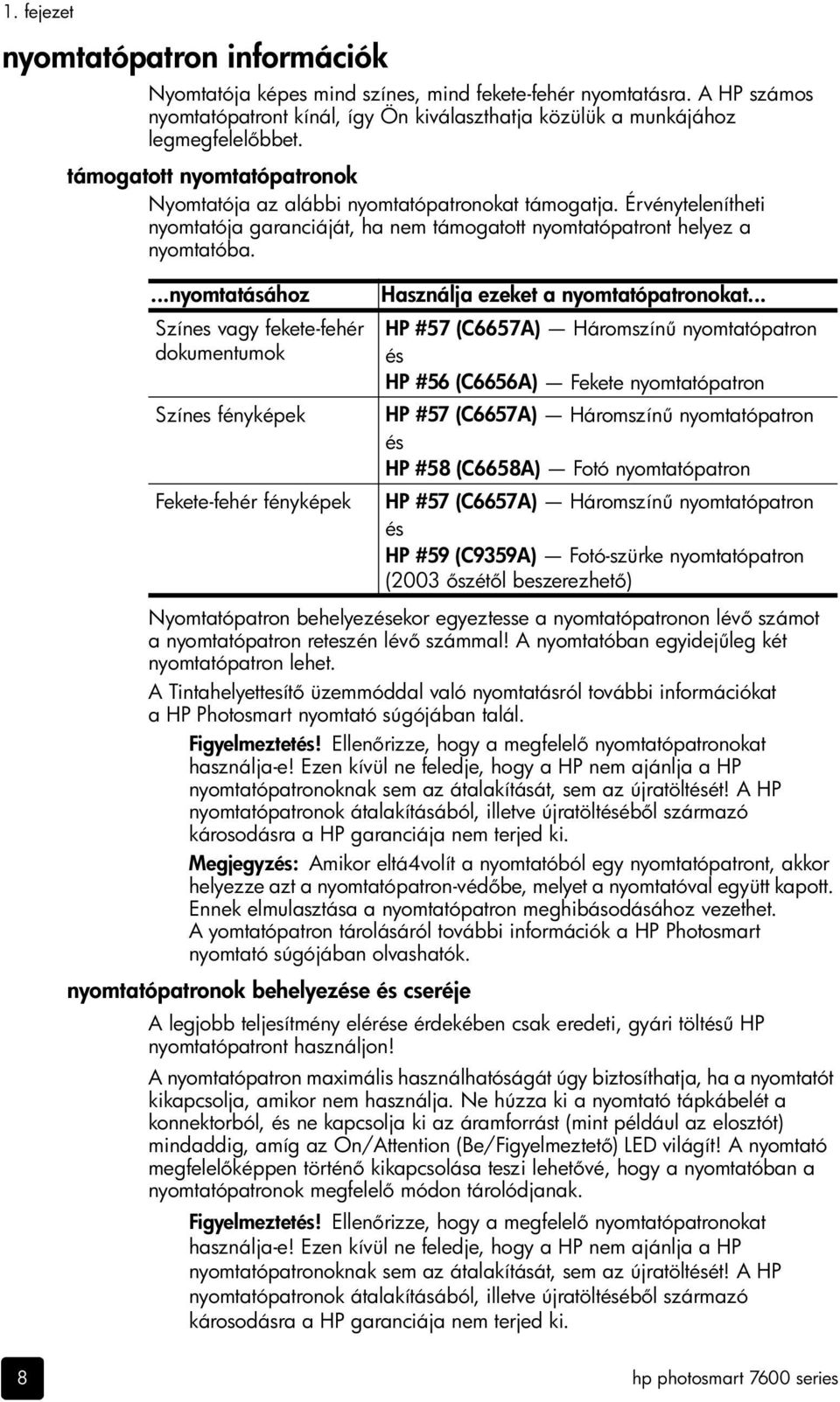 ...nyomtatásához Színes vagy fekete-fehér dokumentumok Színes fényképek Fekete-fehér fényképek Használja ezeket a nyomtatópatronokat.