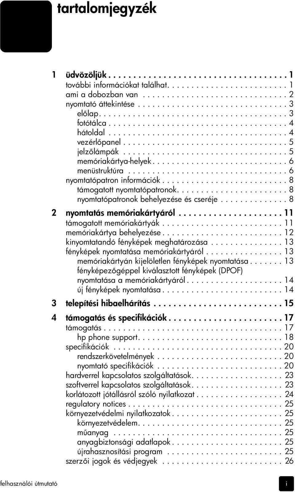 ..11 memóriakártyabehelyezése...12 kinyomtatandófényképekmeghatározása...13 fényképeknyomtatásamemóriakártyáról...13 memóriakártyán kijelöletlen fényképek nyomtatása.