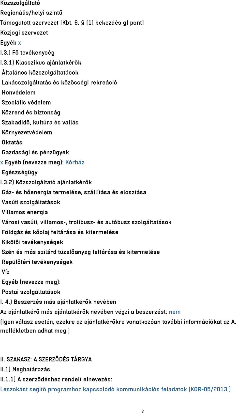 1) Klasszikus ajánlatkérők Általános közszolgáltatások Lakásszolgáltatás és közösségi rekreáció Honvédelem Szociális védelem Közrend és biztonság Szabadidő, kultúra és vallás Környezetvédelem Oktatás