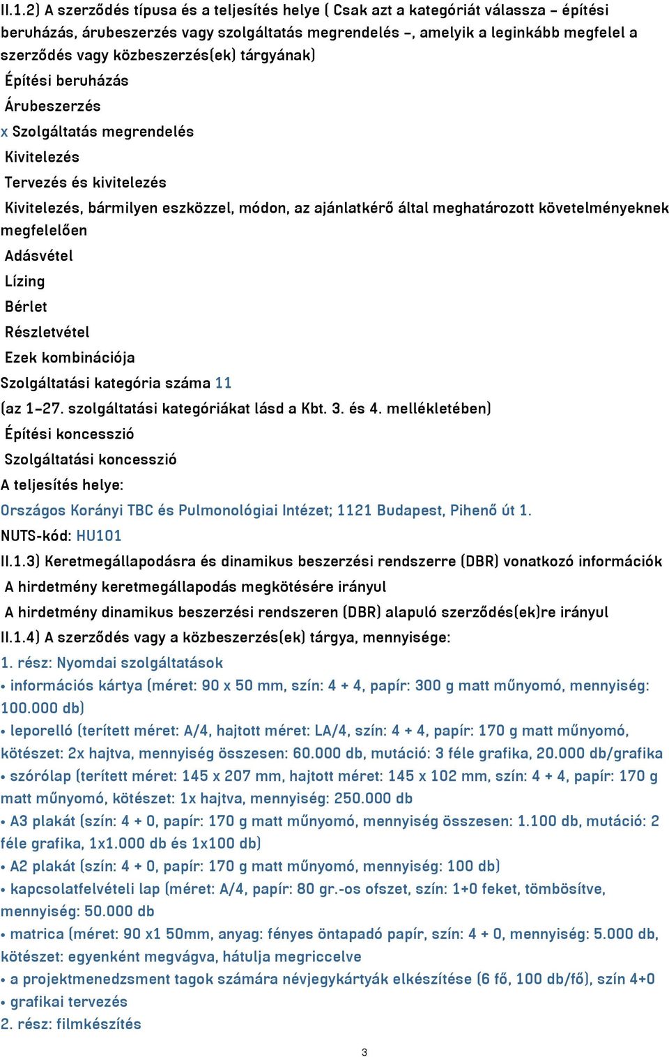 követelményeknek megfelelően Adásvétel Lízing Bérlet Részletvétel Ezek kombinációja Szolgáltatási kategória száma 11 (az 1 27. szolgáltatási kategóriákat lásd a Kbt. 3. és 4.