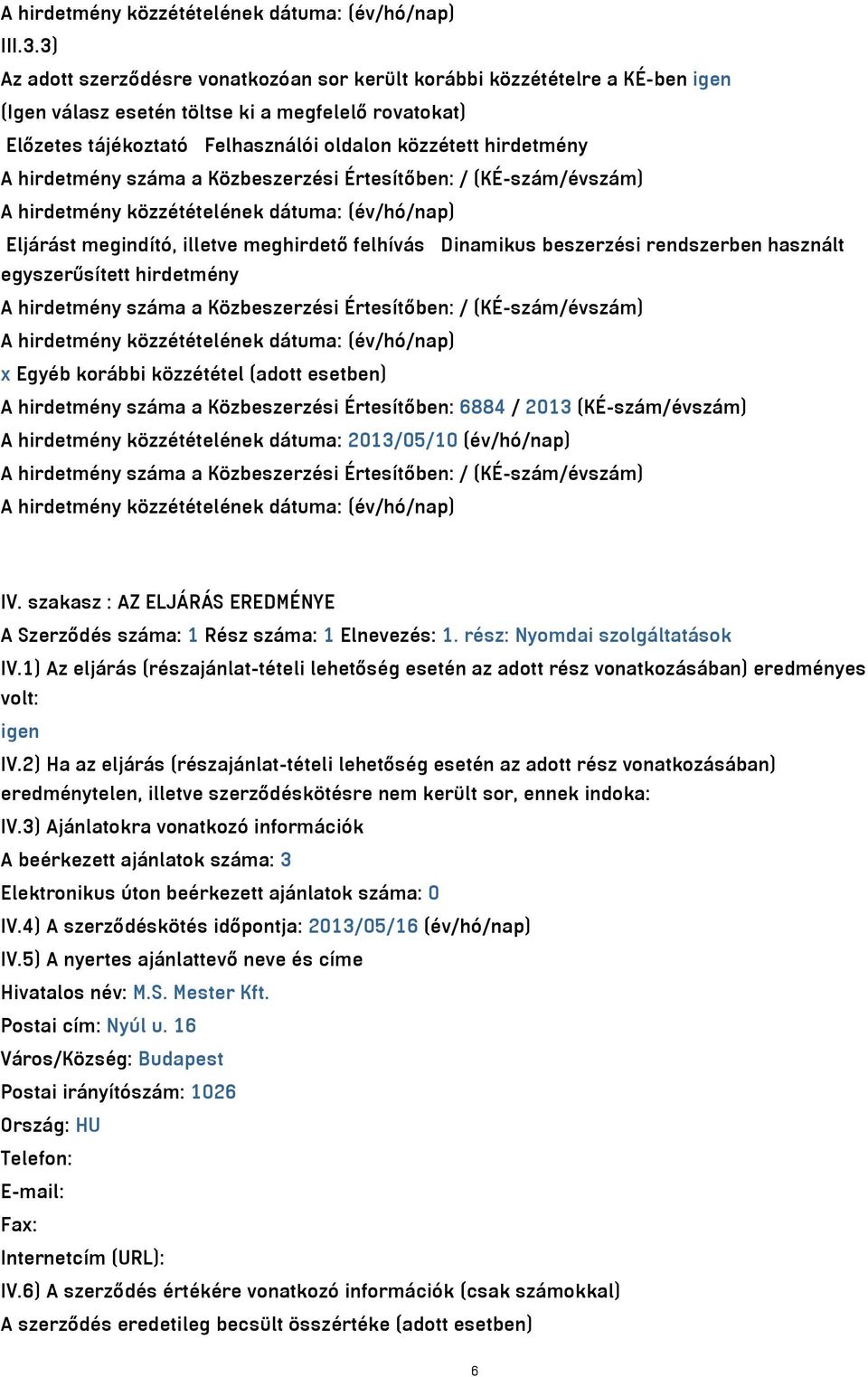 hirdetmény száma a Közbeszerzési Értesítőben: / (KÉ-szám/évszám) Eljárást megindító, illetve meghirdető felhívás Dinamikus beszerzési rendszerben használt egyszerűsített hirdetmény A hirdetmény száma