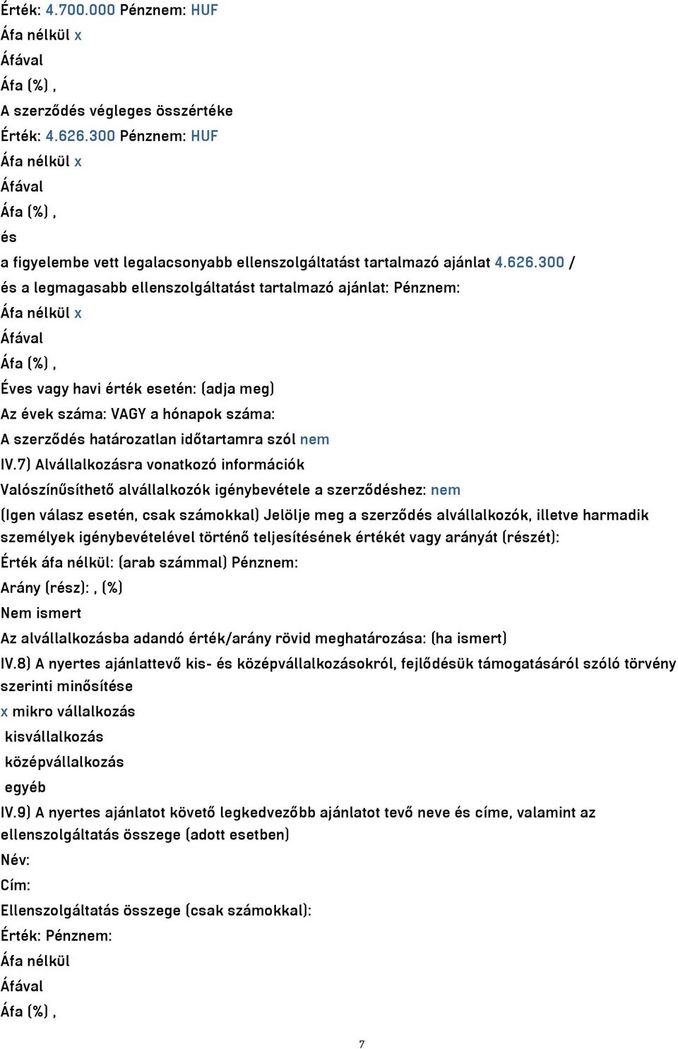 300 / és a legmagasabb ellenszolgáltatást tartalmazó ajánlat: Pénznem: Éves vagy havi érték esetén: (adja meg) Az évek száma: VAGY a hónapok száma: A szerződés határozatlan időtartamra szól nem IV.
