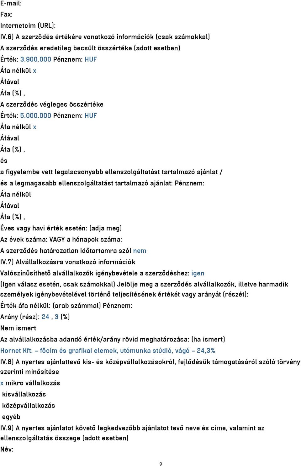 tartalmazó ajánlat: Pénznem: Áfa nélkül Éves vagy havi érték esetén: (adja meg) Az évek száma: VAGY a hónapok száma: A szerződés határozatlan időtartamra szól nem IV.