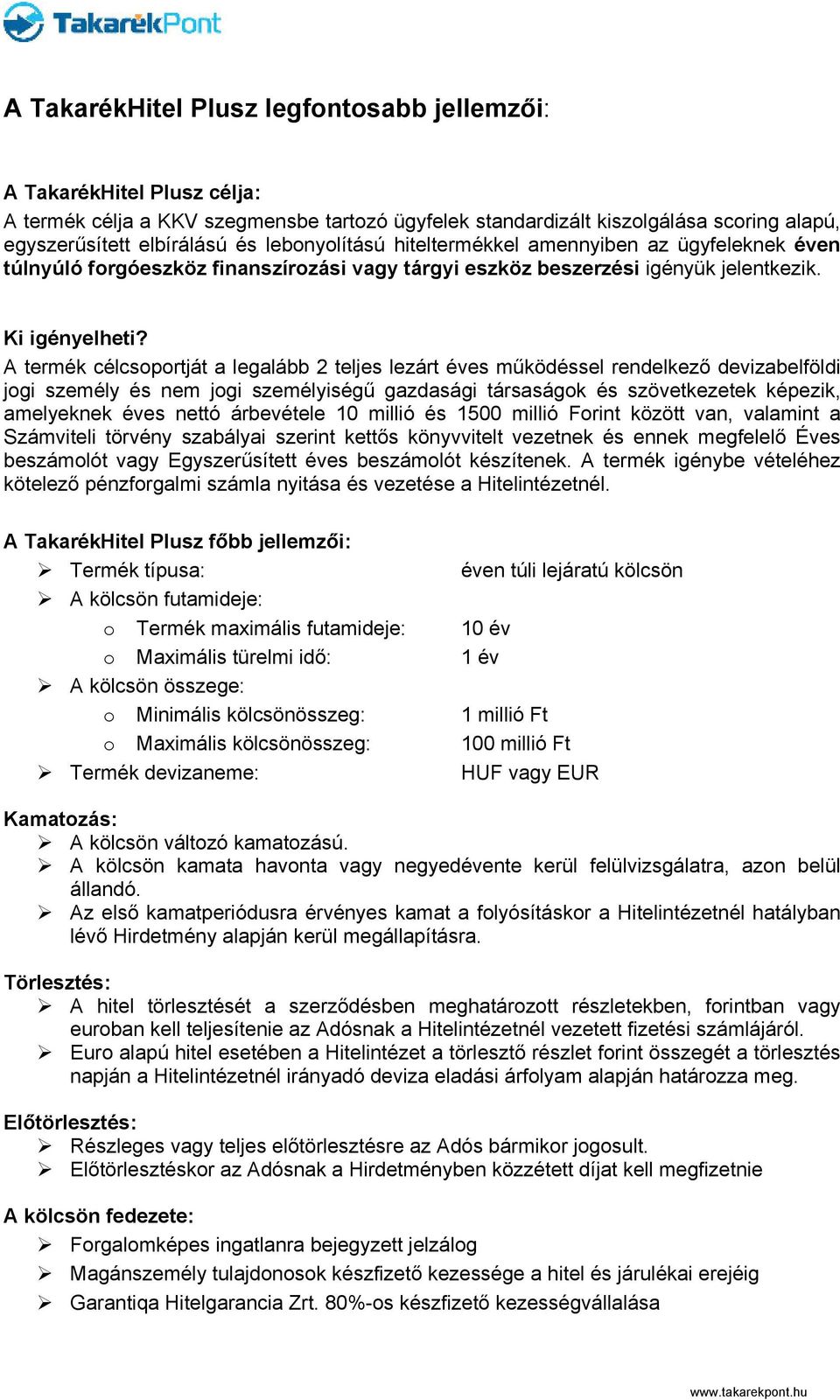 A termék célcsoportját a legalább 2 teljes lezárt éves működéssel rendelkező devizabelföldi jogi személy és nem jogi személyiségű gazdasági társaságok és szövetkezetek képezik, amelyeknek éves nettó