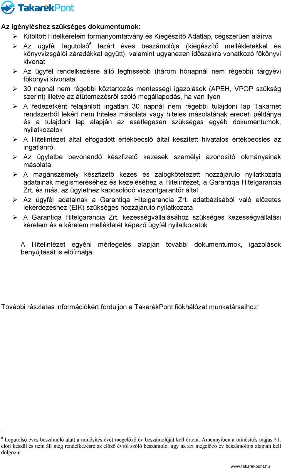 nem régebbi köztartozás mentességi igazolások (APEH, VPOP szükség szerint) illetve az átütemezésről szóló megállapodás, ha van ilyen A fedezetként felajánlott ingatlan 30 napnál nem régebbi tulajdoni