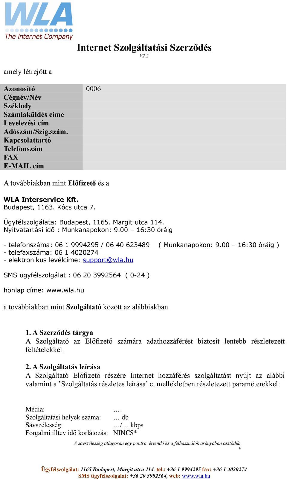 Nyitvatartási idő : Munkanapokon: 9.00 16:30 óráig - telefonszáma: 06 1 9994295 / 06 40 623489 ( Munkanapokon: 9.00 16:30 óráig ) - telefaxszáma: 06 1 4020274 - elektronikus levélcíme: support@wla.