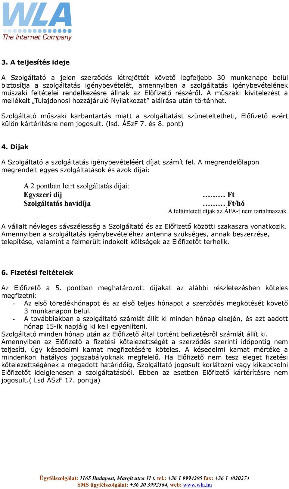 Szolgáltató műszaki karbantartás miatt a szolgáltatást szüneteltetheti, Előfizető ezért külön kártérítésre nem jogosult. (lsd. ÁSzF 7. és 8. pont) 4.