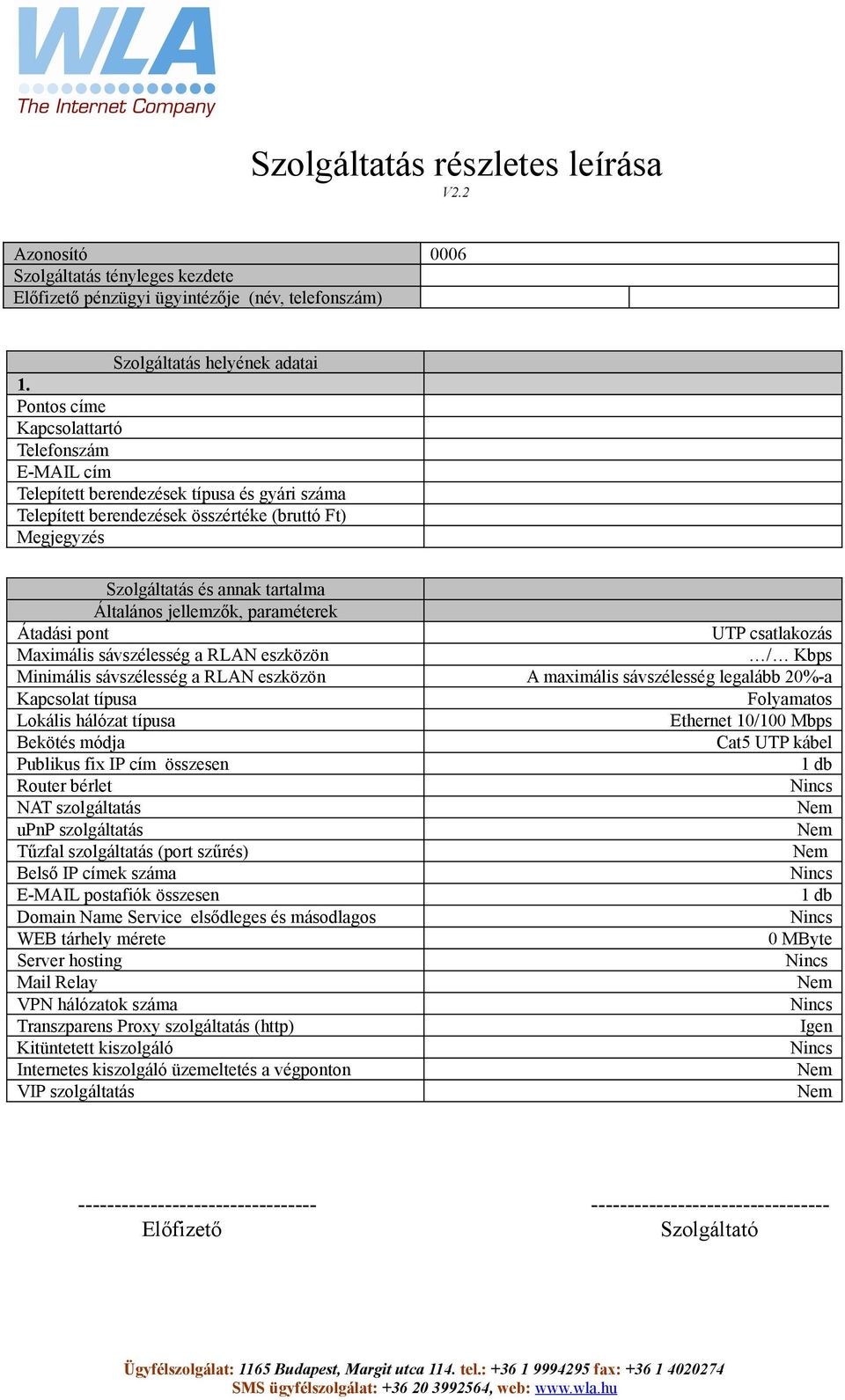 jellemzők, paraméterek Átadási pont UTP csatlakozás Maximális sávszélesség a RLAN eszközön / Kbps Minimális sávszélesség a RLAN eszközön A maximális sávszélesség legalább 20%-a Kapcsolat típusa