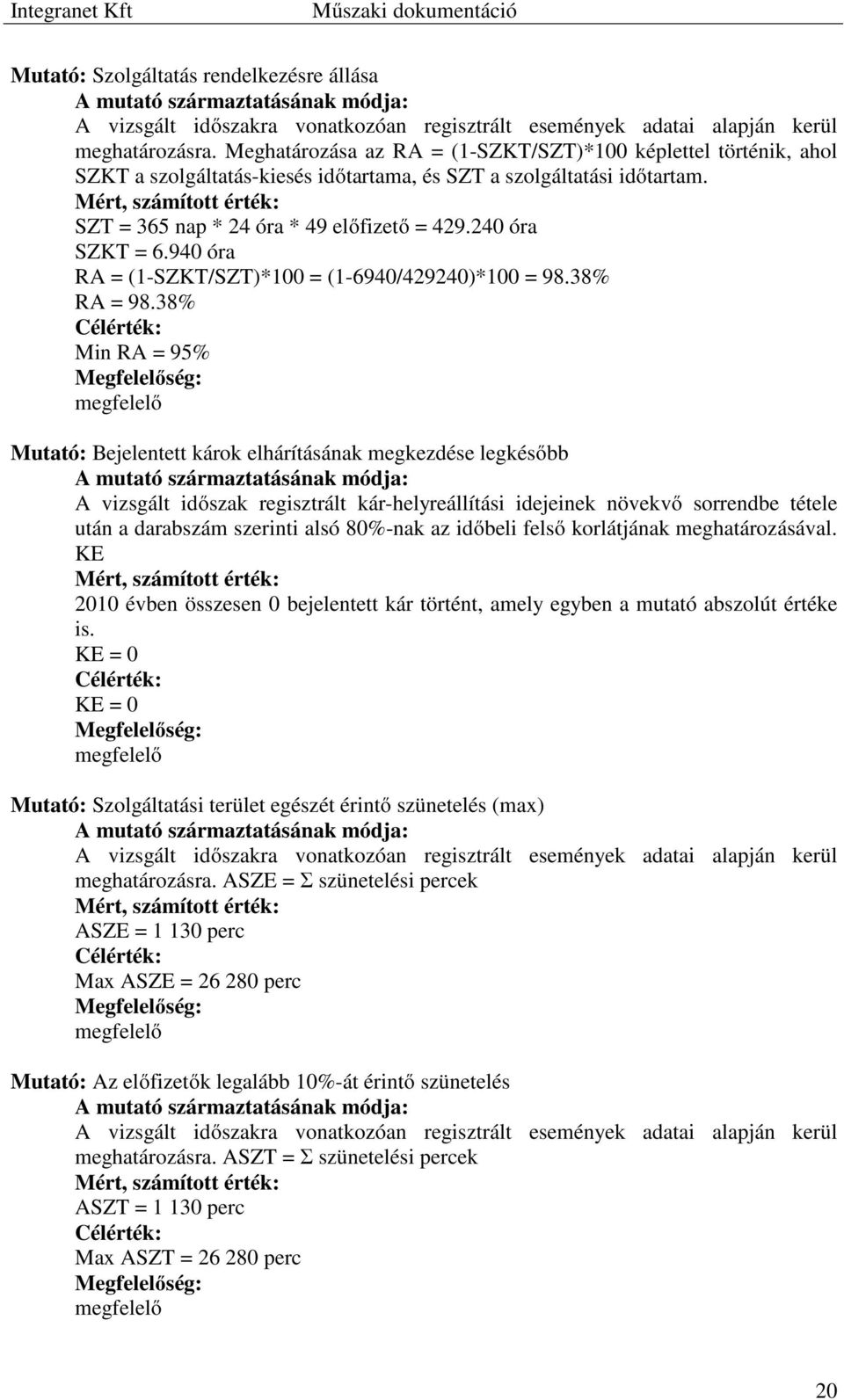 Mért, számított érték: SZT = 365 nap * 24 óra * 49 előfizető = 429.240 óra SZKT = 6.940 óra RA = (1-SZKT/SZT)*100 = (1-6940/429240)*100 = 98.38% RA = 98.